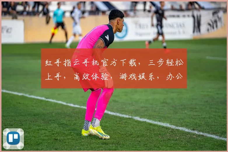 红手指云手机官方下载，三步轻松上手，高效体验，游戏娱乐，办公学习，一键拥有